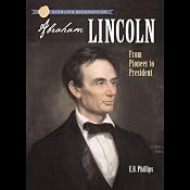 Sterling Biographies: Abraham Lincoln: From Pioneer to President | [Ellen Blue Phillips]