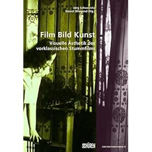 Film Bild Kunst.: Visuelle Ästhetik des vorklassischen Stummfilms um 1910 (Zürcher Films