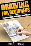 Drawing: For Beginners- The Complete Guide to Mastering Pencil Drawing SECOND EDITION (Art, Pencil Drawing, Sketching)