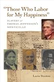 "Those Who Labor for My Happiness": Slavery at Thomas Jefferson