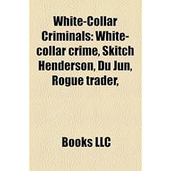 White-Collar Criminals: White-Collar Crime, Skitch Henderson, Du Jun, Rogue Trader,