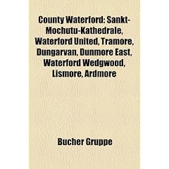 County Waterford: Sankt-Mochutu-Kathedrale, Waterford United, Tramore, Dungarvan, Dunmore East, Waterford Wedgwood, Lismore, Ardmore