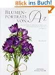Blumenportr�ts von A bis Z: Ausf�hrli...