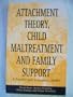 Attachment Theory, Child Maltreatment, and Family Support: A Practice and Assessment Model