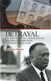 Betrayal: The True Story of J. Edgar Hoover And the Nazi Saboteurs Captured During Ww2