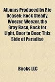 Albums Produced by Ric Ocasek: Rock Steady, Weezer, the Gray Race, Rock for Light, Door to Door, This Side of Paradise, Complete Greatest Hits-