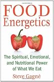 Food Energetics: The Spiritual, Emotional, and Nutritional Power of What We Eat