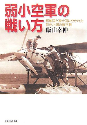 弱小空軍の戦い方―枢軸国と連合国に分かれた欧州小国の航空戦 (光人社NF文庫)のJPEG画像