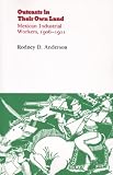 Outcasts in Their Own Land: Mexican Industrial Workers 1906-1911 (The Origins of Modern Mexico)