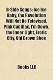 B-Side Songs: Ice Ice Baby, the Revolution Will Not Be Televised, Pink Cadillac, I'm Down, the Inner Light, Erotic City, Old Brown S-