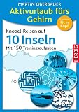 Aktivurlaub f&uuml;rs Gehirn: Knobel-Reisen auf 10 Inseln - Mit 150 Trainingsaufgaben - Martin Oberbauer