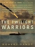 The Twilight Warriors: The Deadliest Naval Battle of World War II and the Men Who Fought It