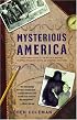 Mysterious America: The Ultimate Guide to the Nation's Weirdest Wonders, Strangest Spots, and Creepiest Creatures
