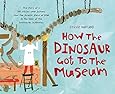 How the Dinosaur Got to the Museum (How the . . . Got to the Museum)