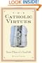 The Catholic Virtues: Seven Pillars of a Good Life