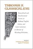 Through a classical eye : transcultural and transhistorical visions in medieval English, Italian and Latin literature in honour of Winthrop Wetherbee