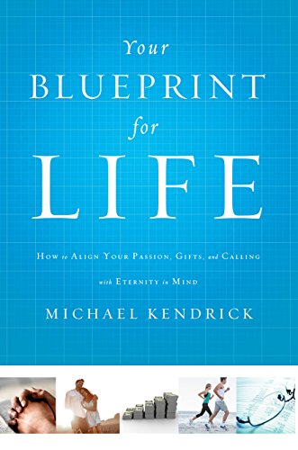 Your Blueprint for Life: How to Align Your Passion, Gifts, and Calling with Eternity in Mind
