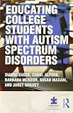 Educating college students with autism spectrum disorders