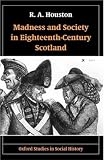 Madness and Society in Eighteenth-Century Scotland (Oxford Studies in Social History)