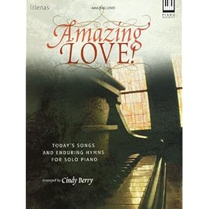 Amazing Love!: Today's Songs and Enduring Hymns for Solo Piano