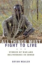 All Things Must Fight to Live: Stories of War and Deliverance in Congo
