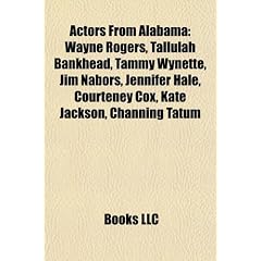 Actors from Alabama: Wayne Rogers, Tallulah Bankhead, Tammy Wynette, Jim Nabors, Jennifer Hale, Courteney Cox, Kate Jackson, Channing Tatum