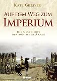 Auf dem Weg zum Imperium: Eine Geschichte der r&ouml;mischen Armee - Kate Gilliver