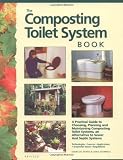 Composting Toilet System Book: A Practical Guide to Choosing, Planning and Maintaining Composting Toilet Systems