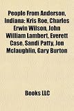 People from Anderson, Indiana: Kris Roe, Charles Erwin Wilson, John William Lambert, Everett Case, Sandi Patty, Jon McLaughlin, Gary Burton