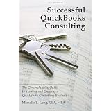 Successful QuickBooks Consulting: The Comprehensive Guide to Starting and Growing a QuickBooks Consulting Business ---Ideal for Bookkeeping or Bookkeepers, Accounting or Accountants, or Consultants