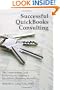 Successful QuickBooks Consulting: The Comprehensive Guide to Starting and Growing a QuickBooks Consulting Business ---Ideal for Bookkeeping or Bookkeepers, Accounting or Accountants, or Consultants