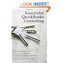 Successful QuickBooks Consulting: The Comprehensive Guide to Starting and Growing a QuickBooks Consulting Business ---Ideal for Bookkeeping or Bookkeepers, Accounting or Accountants, or Consultants