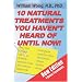 10 Natural Treatments You Haven't Heard of Until Now