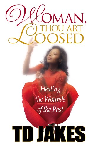 Woman, Thou Art Loosed!: Healing the Wounds of the Past