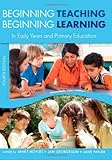 Beginning teaching, beginning learning : in early years and primary education
