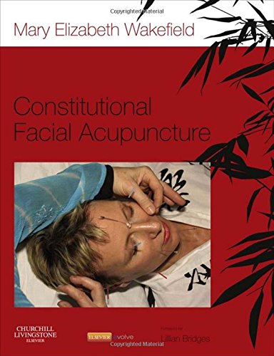 Constitutional Facial Acupuncture, 1e, by Mary Elizabeth Wakefield