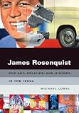 James Rosenquist: Pop Art, Politics, and History in the 1960s