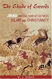 The Shade Of Swords : Jihad And The Conflict Between Islam And Christianity