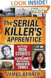 The Serial Killer's Apprentice: And 12 Other True Stories of Cleveland's Most Intriguing Unsolved Crimes