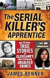 Serial Killer's Apprentice: And 12 Other True Stories of Cleveland's Most Intriguing Unsolved Crimes