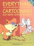 Everything You Ever Wanted to Know About Cartooning But Were Afraid to Draw (Christopher Hart Titles)