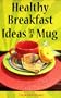 Healthy Breakfast Ideas in a Mug