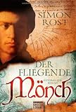 Der fliegende M&ouml;nch: Historischer Roman - Simon X. Rost