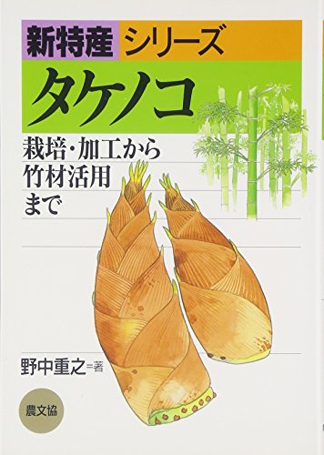 タケノコ―栽培・加工から竹材活用まで (新特産シリーズ) タケノコ―栽培・加工から竹材活用まで (新特産シリーズ)