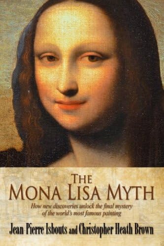 The Mona Lisa Myth: How new discoveries unlock the final mystery of the world's most famous painting