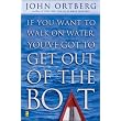 If You Want to Walk on Water, You've Got to Get Out of the Boat ~ John Ortberg