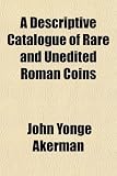 A Descriptive Catalogue of Rare and Unedited Roman Coins 51p2h6EqOKL. SL160 A Descriptive Catalogue of Rare and Unedited Roman Coins