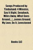 Songs produced by Timbaland (Music Guide): 4 Minutes, Rehab, Say It Right, SexyBack, Miles Away, My Love, What Goes Around...|...Comes Around