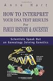 How to Interpret Your DNA Test Results For Family History & Ancestry: Scientists Speak Out on Genealogy Joining Genetics