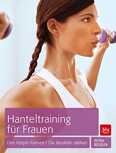 Hanteltraining für Frauen: Den Körper formen · Die Muskeln stärken (German Edition)